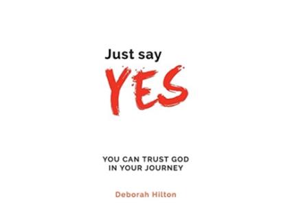 Livro Just Say YES You Can Trust God in Your Journey de Deborah Anne Hilton (Inglês)