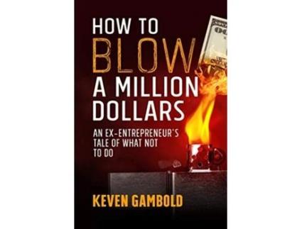 Livro How to Blow a Million Dollars: An Ex-Entrepreneur's Tale of What Not to Do de Keven Ashley Gambold (Inglês)