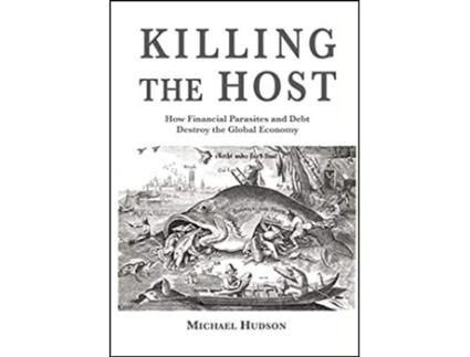 Livro Killing the Host How Financial Parasites and Debt Bondage Destroy the Global Economy de Michael Hudson (Inglês)