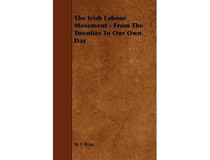 Livro The Irish Labour Movement From the Twenties to Our Own Day de W P Ryan (Inglês)