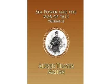 Livro Sea Power and the War of 1812 Volume 2 de Alfred Thayer Mahan (Inglês)