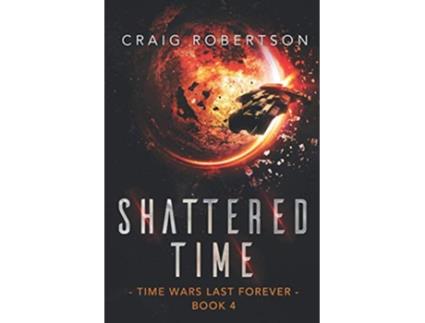 Livro Shattered Time Time Wars Last Forever de Craig Robertson (Inglês)