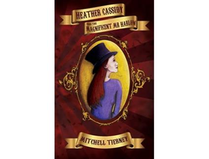 Livro Heather Cassidy and the Magnificent Mr Harlow de Mitchell Tierney (Inglês)
