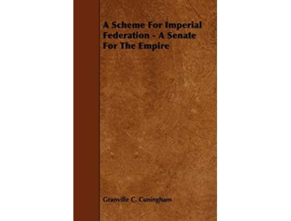 Livro A Scheme for Imperial Federation A Senate for the Empire de Granville C Cuningham (Inglês)