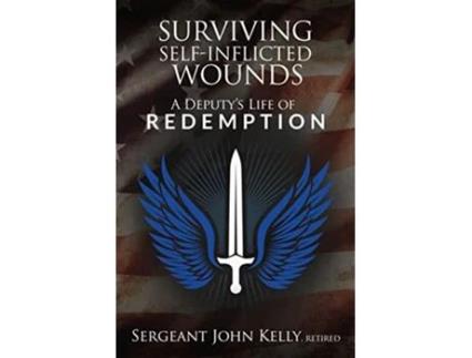 Livro Surviving SelfInflicted Wounds A Deputys Life of Redemption de John Kelly (Inglês)