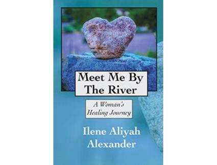 Livro Meet Me By The River A Womans Healing Journey de Ilene Aliyah Alexander (Inglês)