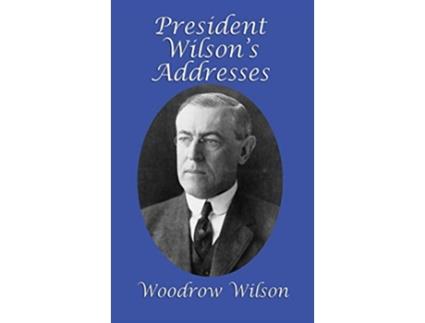 Livro President Wilsons Addresses de Woodrow Wilson (Inglês)