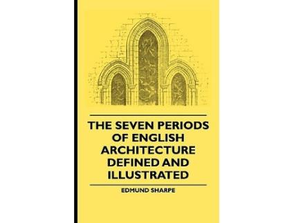 Livro The Seven Periods Of English Architecture Defined and Illustrated de Edmund Sharpe (Inglês)