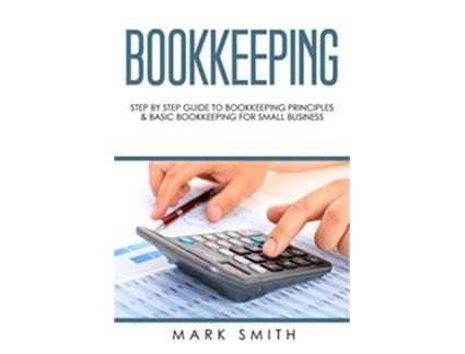 Livro Bookkeeping Step by Step Guide to Bookkeeping Principles Basic Bookkeeping for Small Business de Mark Smith (Inglês)