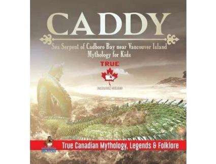 Livro Caddy - Sea Serpent Of Cadboro Bay Near Vancouver Island Mythology For Kids True Canadian Mythology, Legends Amp Folklore de Professor Beaver (Inglês - Capa Dura)