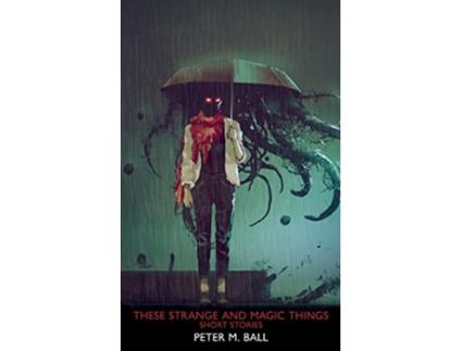 Livro These Strange Magic Things Short Stories de Peter M Ball (Inglês)