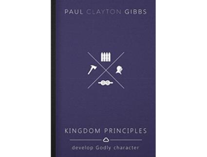 Livro Kingdom Principles Develop Godly Character Kingdom Trilogy de Paul Clayton Gibbs (Inglês)