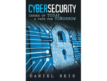 Livro Cybersecurity Issues of Today a Path for Tomorrow de Daniel Reis (Inglês)