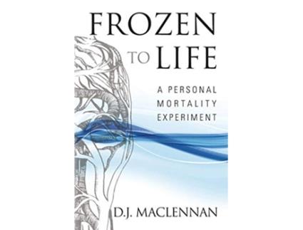 Livro Frozen to Life A Personal Mortality Experiment de DJ MacLennan (Inglês)