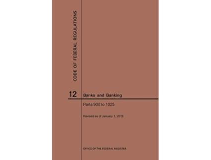Livro Code of Federal Regulations Title 12, Banks and Banking, Parts 9001025, 2019 de Nara (Inglês)