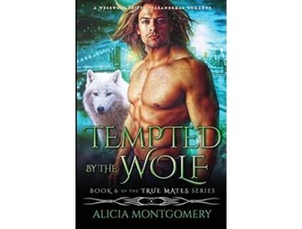 Livro Tempted by the Wolf A Werewolf Shifter Paranormal Romance True Mates de Alicia Montgomery (Inglês)