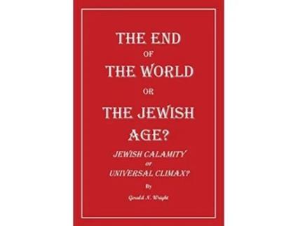 Livro The End of the World or the Jewish Age Jewish Calamity or Universal Climax de Gerald Wright (Inglês)