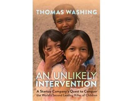Livro An Unlikely Intervention A Startup Companys Quest to Conquer the Worlds Second Leading Killer of Children de Thomas Washing (Inglês)