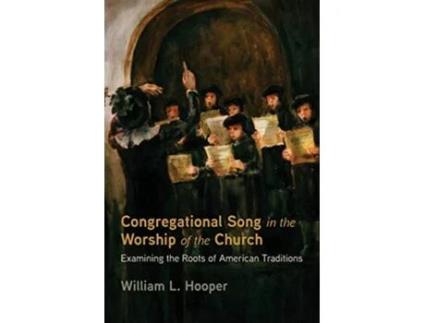 Livro Congregational Song in the Worship of the Church Examining the Roots of American Traditions de William L Hooper (Inglês)