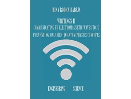 Livro Writings II Communicating by Electromagnetic Waves to 7G Preventing Maladies Quantum Physics Concepts de Irina Rodica Rabeja (Inglês)