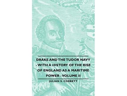 Livro Drake and the Tudor Navy With a History of the Rise of England as a Maritime Power Volume II de Julian S Corbett (Inglês)