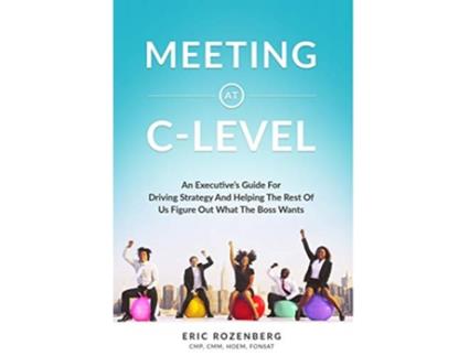 Livro Meeting at CLevel An Executives Guide for Driving Strategy and Helping the Rest of Us Figure Out What the Boss Wants de Eric Rozenberg (Inglês)