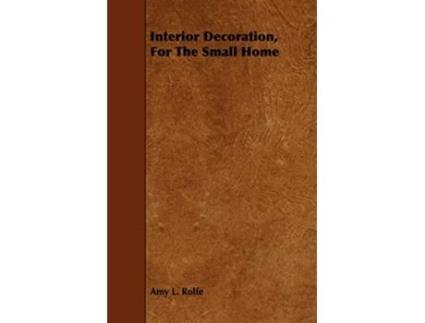 Livro Interior Decoration For The Small Home de Amy L Rolfe (Inglês)