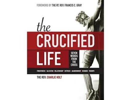 Livro The Crucified Life Seven Words from the Cross Large Print Edition de Charlie Holt (Inglês)