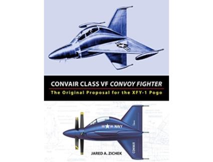 Livro Convair Class VF Convoy Fighter The Original Proposal for the XFY1 Pogo de Jared A Zichek (Inglês)