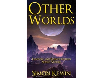 Livro Other Worlds Fantasy and Science Fiction Short Stories de Simon Kewin (Inglês)