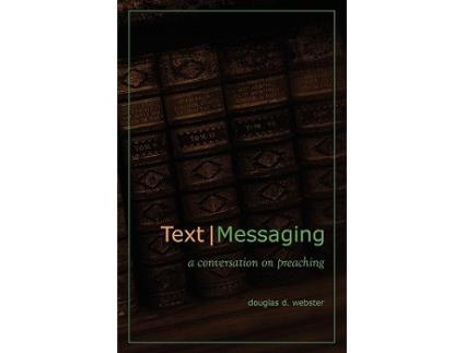 Livro Text Messaging A Conversation on Preaching de Douglas D Webster (Inglês)
