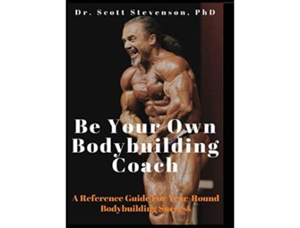 Livro Be Your Own Bodybuilding Coach A Reference Guide For YearRound Bodybuilding Success de Scott Walter Stevenson (Inglês)