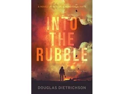 Livro Into the Rubble A Novel of Rescue Heroism in Haiti de Douglas Dietrichson (Inglês)