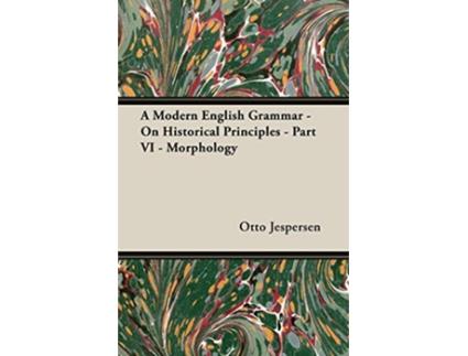 Livro A Modern English Grammar On Historical Principles Part VI Morphology de Otto Jespersen (Inglês)