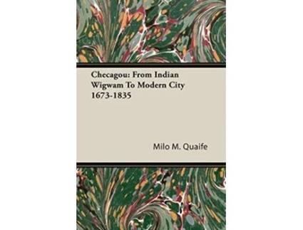 Livro Checagou From Indian Wigwam To Modern City 16731835 de Milo M Quaife (Inglês)