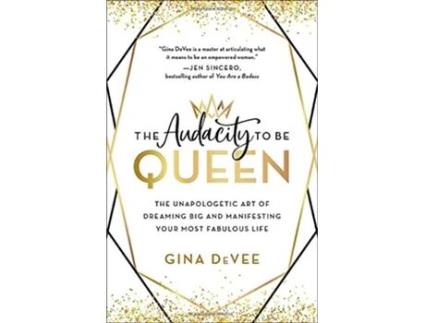 Livro The Audacity to Be Queen The Unapologetic Art of Dreaming Big and Manifesting Your Most Fabulous Life de Gina Devee (Inglês - Capa Dura)