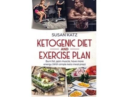 Livro Ketogenic Diet and Exercise Plan Burn Fat Gain Muscle Have More Energy with Simple Keto Meal Prep de Susan Katz (Inglês)