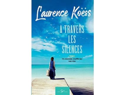 Livro À travers les silences Tome 1 Un nouveau souffle sur nos vies French Edition de Laurence Koëss (Francês)