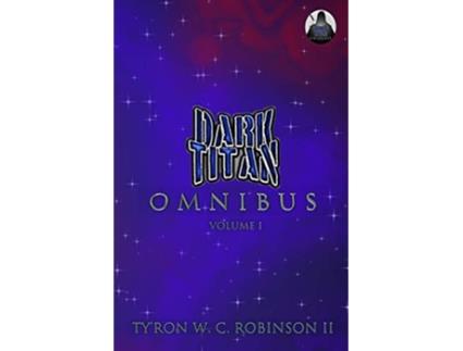 Livro Dark Titan Universe Omnibus Volume 1 Dark Titan Universe Saga de Tyron W C Robinson II (Inglês)