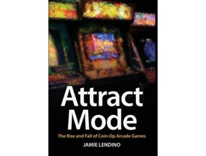 Livro Attract Mode The Rise and Fall of CoinOp Arcade Games de Jamie Lendino (Inglês)