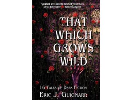Livro That Which Grows Wild 16 Tales of Dark Fiction de Eric J Guignard (Inglês - Capa Dura)