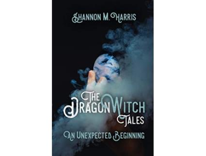 Livro The Dragonwitch Tales An Unexpected Beginning de Shannon M Harris (Inglês)