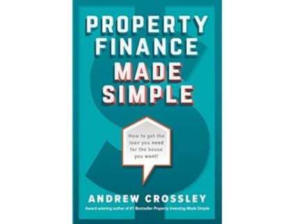 Livro Property Finance Made Simple How to get the loan you need for the house you want de Andrew Crossley (Inglês)