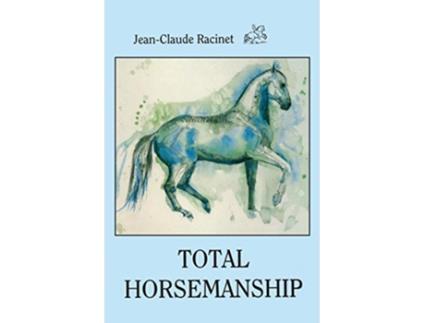 Livro TOTAL HORSEMANSHIP A recipe for riding in absolute balance de JEANCLAUDE RACINET (Inglês)