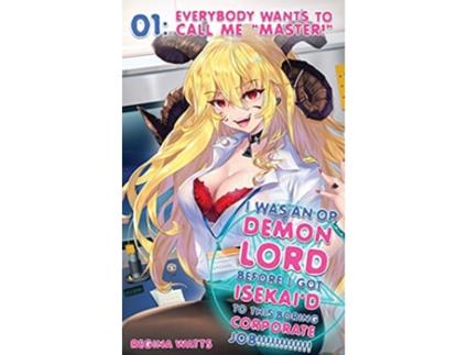 Livro I Was An OP Demon Lord Before I Got Isekaid To This Boring Corporate Job Episode 1 Everybody Wants To Call Me Master de Regina Watts (Inglês)