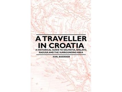 Livro A Traveller in Croatia A Historical Guide to Dalmatia Spalato Ragusa and the Surrounding Area de Karl Baedeker (Inglês)