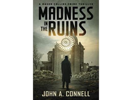 Livro Madness in the Ruins A Mason Collins Crime Thriller previously entitled Ruins of War de John A Connell (Inglês)