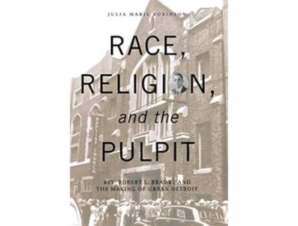Livro Race Religion and the Pulpit Rev Robert L Bradby and the Making of Urban Detroit Great Lakes Books Series de Julia Marie Robinson (Inglês)
