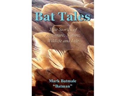 Livro Bat Tales True Stories of Adventure Nature Wildlife and Life de Mark Batmale (Inglês)