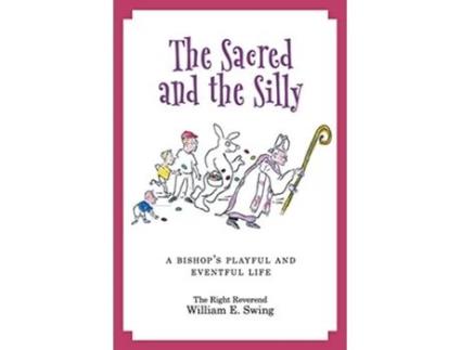 Livro The Sacred and the Silly A Bishops Playful and Eventful Life de Bishop William E Swing (Inglês)
